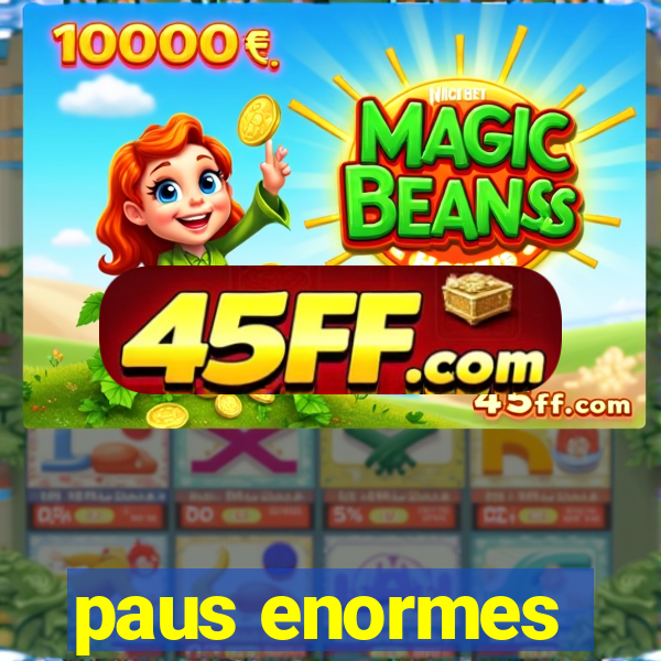 paus enormes
